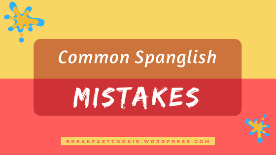Common Spanglish Mistakes: Part 2