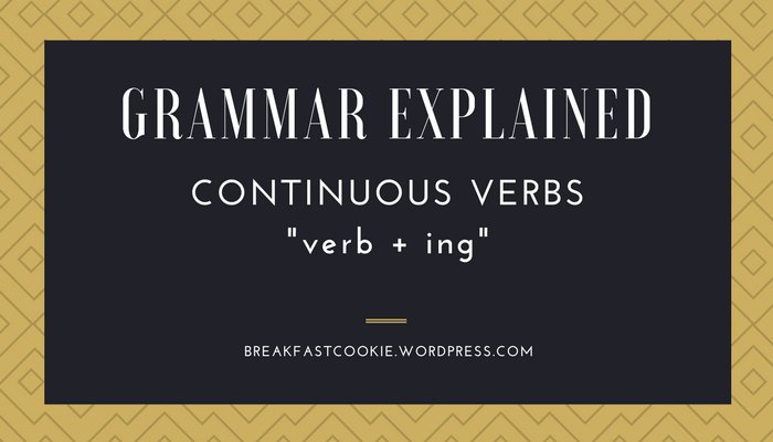 Grammar: Continuous verbs (“-ing”)