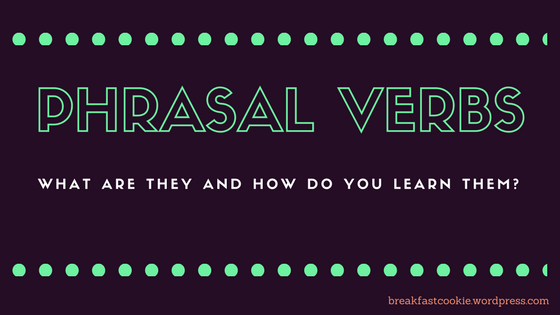 Five Tips to Learning Phrasal Verbs