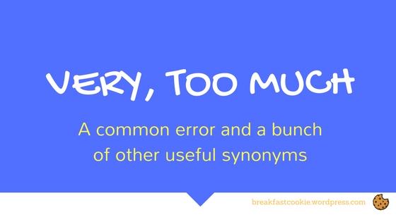 ‘Very’ vs ‘Too’ and a Bunch of Other Useful Synonyms